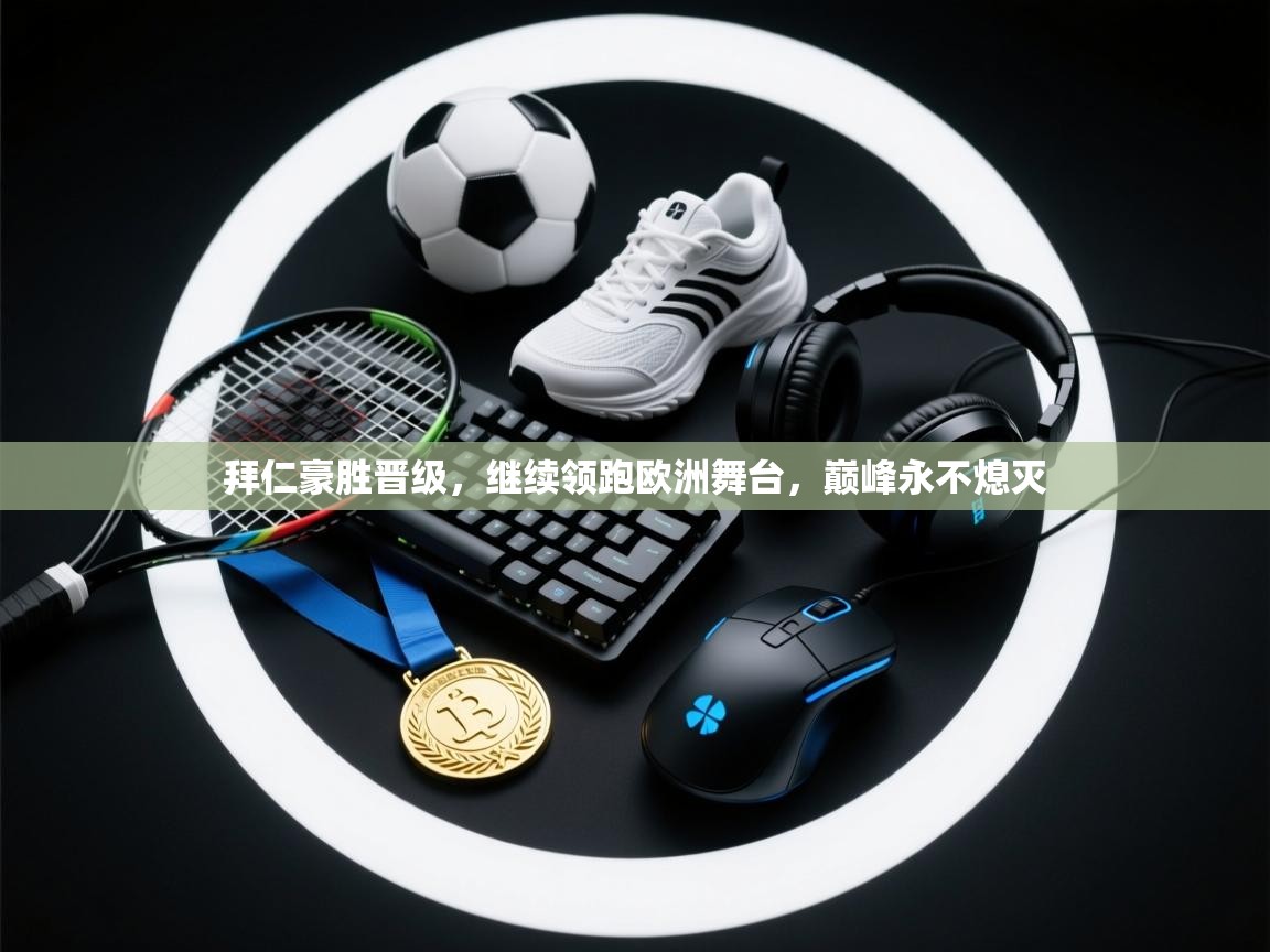 拜仁豪胜晋级，继续领跑欧洲舞台，巅峰永不熄灭  第2张