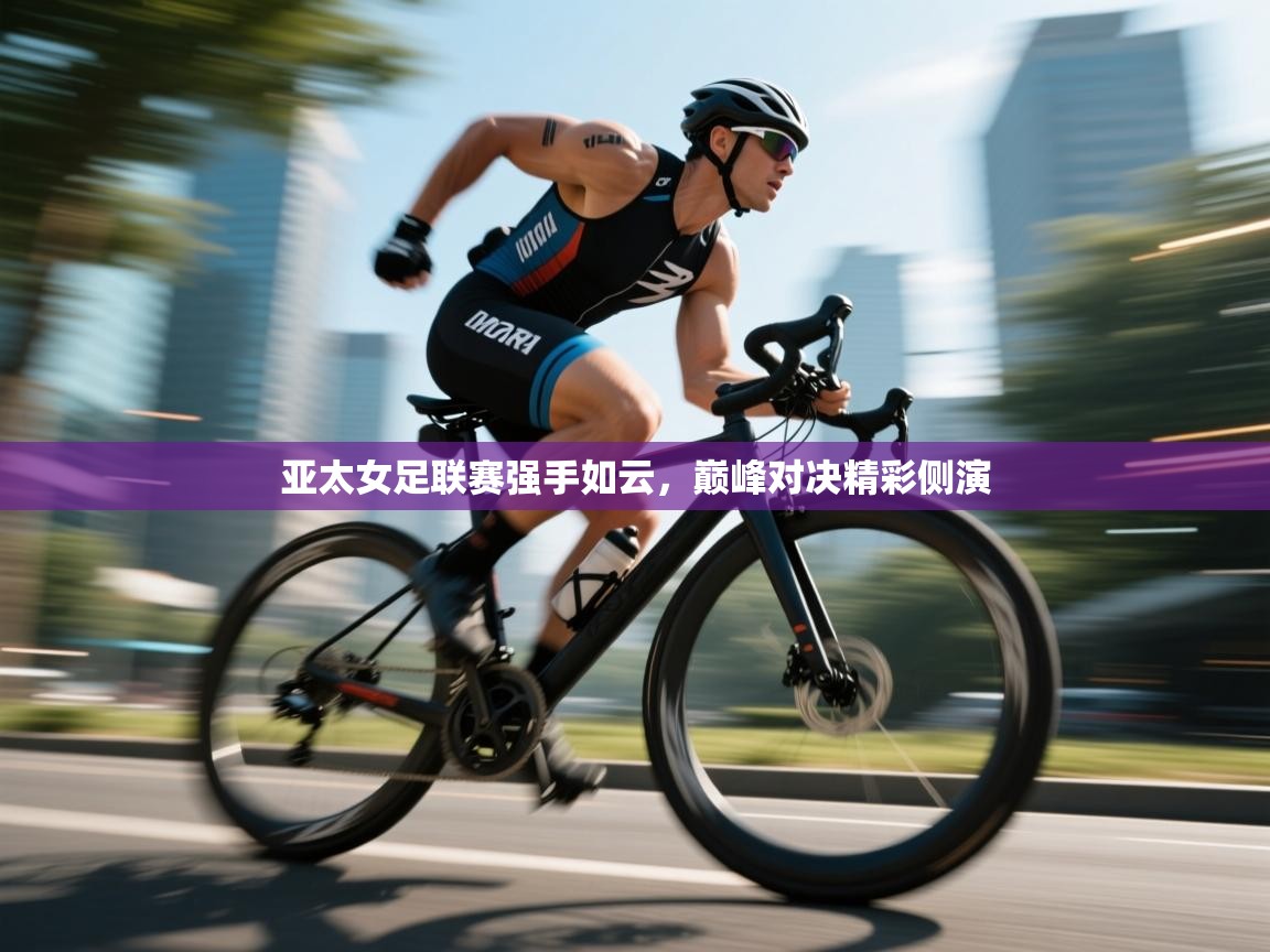 亚太女足联赛强手如云,巅峰对决精彩侧演 第2张