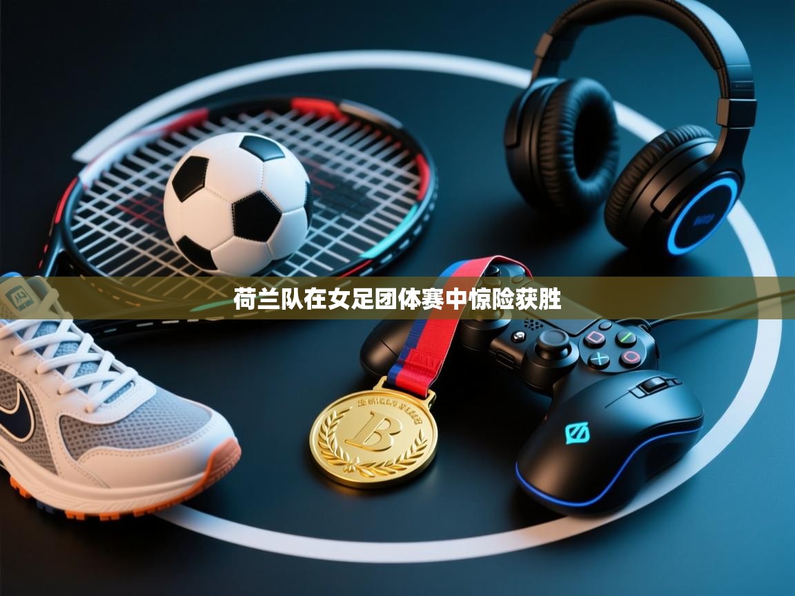 荷兰队在女足团体赛中惊险获胜  第2张